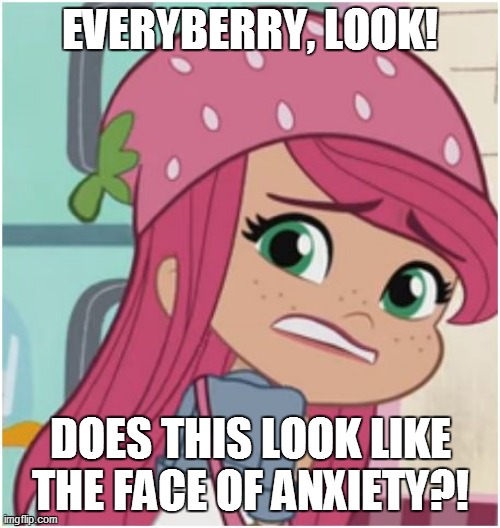 Is this the face of anxiety? | EVERYBERRY, LOOK! DOES THIS LOOK LIKE THE FACE OF ANXIETY?! | image tagged in nervous strawberry shortcake,funny,funny memes,strawberry shortcake,strawberry shortcake berry in the big city,memes | made w/ Imgflip meme maker