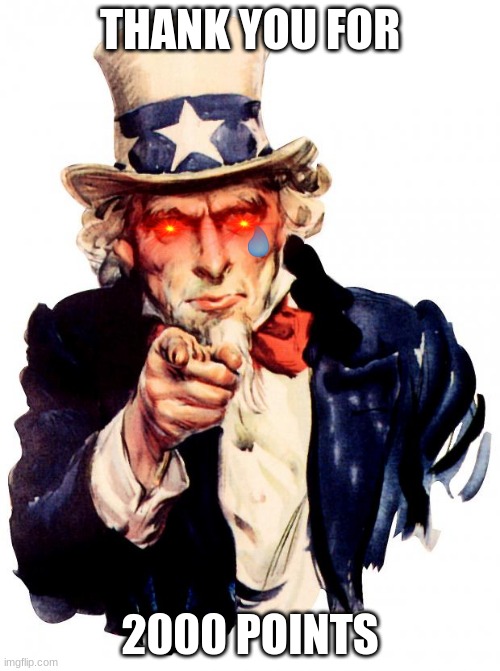 Uncle Sam | THANK YOU FOR; 2000 POINTS | image tagged in memes,uncle sam | made w/ Imgflip meme maker
