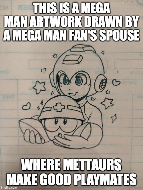 Artwork of Mega Man With a Mettaur | THIS IS A MEGA MAN ARTWORK DRAWN BY A MEGA MAN FAN'S SPOUSE; WHERE METTAURS MAKE GOOD PLAYMATES | image tagged in megaman,memes,mettaur | made w/ Imgflip meme maker