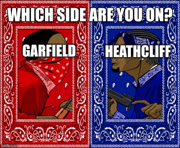 WHICH SIDE ARE YOU ON? | HEATHCLIFF; GARFIELD | image tagged in which side are you on | made w/ Imgflip meme maker
