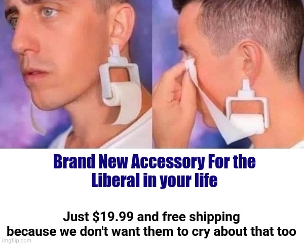 Brand New Accessory For the 
Liberal in your life Just $19.99 and free shipping
because we don't want them to cry about that too | image tagged in blank white template | made w/ Imgflip meme maker