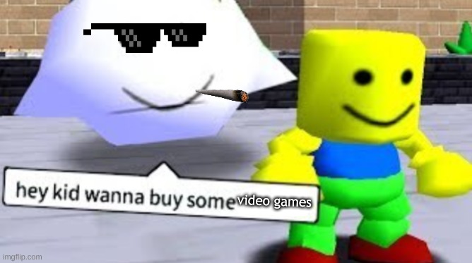 Hey kid wanna buy some __ | video games | image tagged in hey kid wanna buy some __ | made w/ Imgflip meme maker