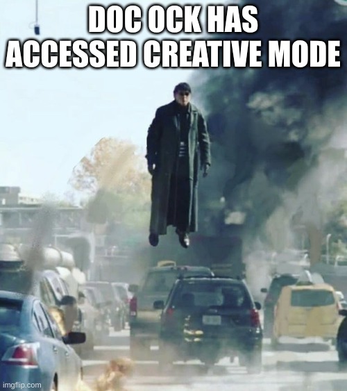 Floating Doc Ock | DOC OCK HAS ACCESSED CREATIVE MODE | image tagged in floating doc ock | made w/ Imgflip meme maker