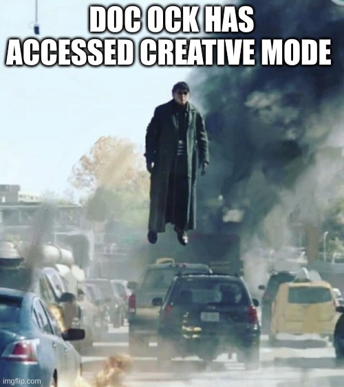 Floating Doc Ock | DOC OCK HAS ACCESSED CREATIVE MODE | image tagged in floating doc ock | made w/ Imgflip meme maker