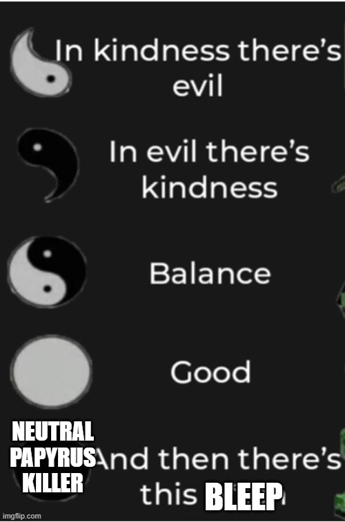Ying and yang | BLEEP; NEUTRAL PAPYRUS KILLER | image tagged in ying and yang | made w/ Imgflip meme maker
