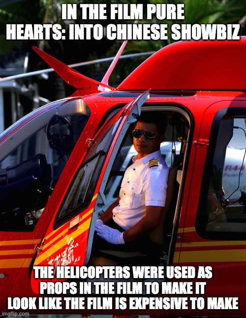 Helicopter |  IN THE FILM PURE HEARTS: INTO CHINESE SHOWBIZ; THE HELICOPTERS WERE USED AS PROPS IN THE FILM TO MAKE IT LOOK LIKE THE FILM IS EXPENSIVE TO MAKE | image tagged in helicopter,memes,films | made w/ Imgflip meme maker