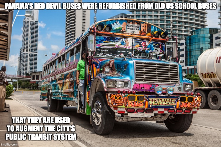 Panama Red Devil Bus | PANAMA'S RED DEVIL BUSES WERE REFURBISHED FROM OLD US SCHOOL BUSES; THAT THEY ARE USED TO AUGMENT THE CITY'S PUBLIC TRANSIT SYSTEM | image tagged in bus,public transport,memes | made w/ Imgflip meme maker