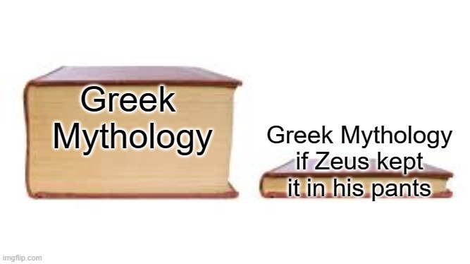 YOU HAVE A WIFE |  Greek 
Mythology; Greek Mythology if Zeus kept it in his pants | image tagged in big book small book | made w/ Imgflip meme maker