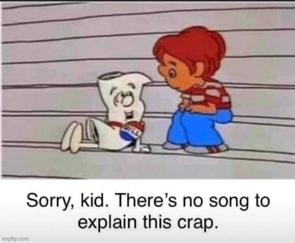 Sorry kid there's no-song to explain this crap | image tagged in rmk | made w/ Imgflip meme maker
