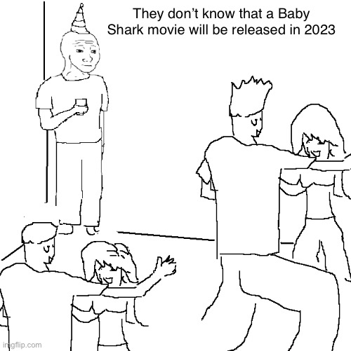 do do do do do do | They don’t know that a Baby Shark movie will be released in 2023 | image tagged in they don't know | made w/ Imgflip meme maker