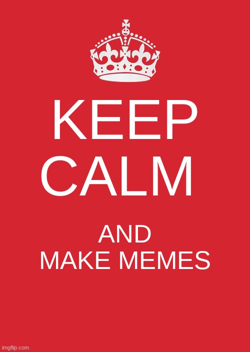 relatidul | KEEP CALM; AND MAKE MEMES | image tagged in memes,keep calm and carry on red | made w/ Imgflip meme maker