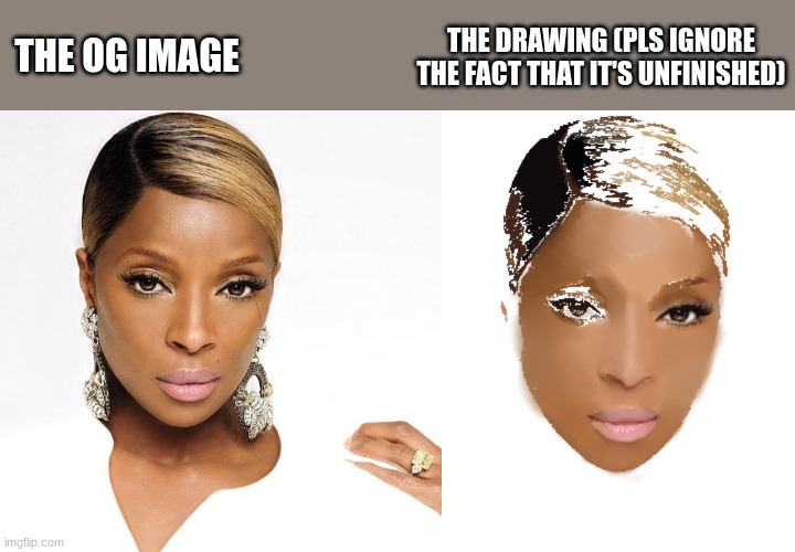 THE DRAWING (PLS IGNORE THE FACT THAT IT'S UNFINISHED); THE OG IMAGE | made w/ Imgflip meme maker