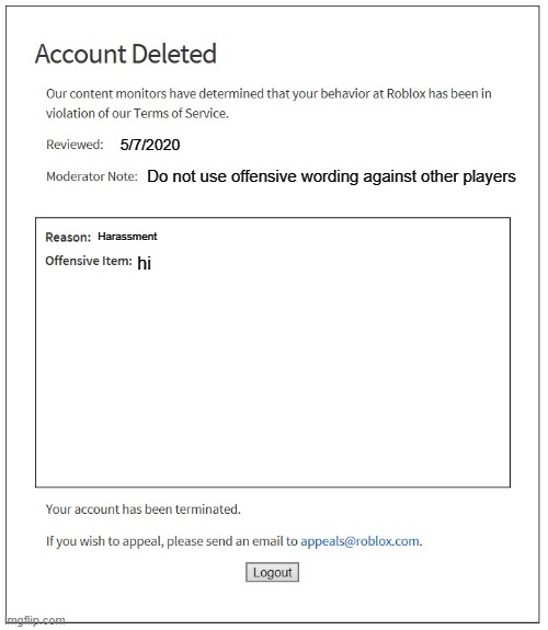 Roblox moderation be lke |  5/7/2020; Do not use offensive wording against other players; Harassment; hi | image tagged in banned from roblox | made w/ Imgflip meme maker