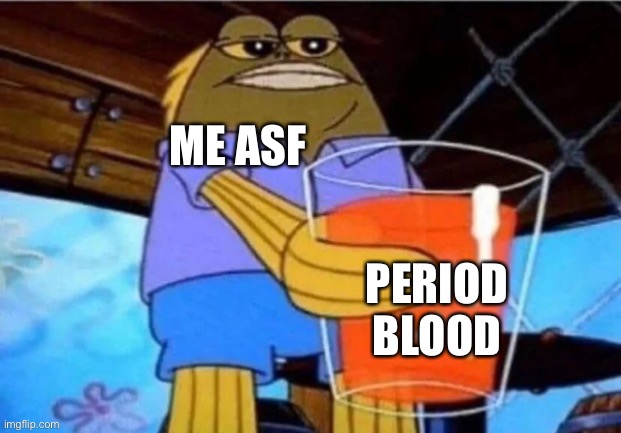 It’s so tasty | ME ASF; PERIOD BLOOD | image tagged in i love drinking my crushes period blood,vamp | made w/ Imgflip meme maker