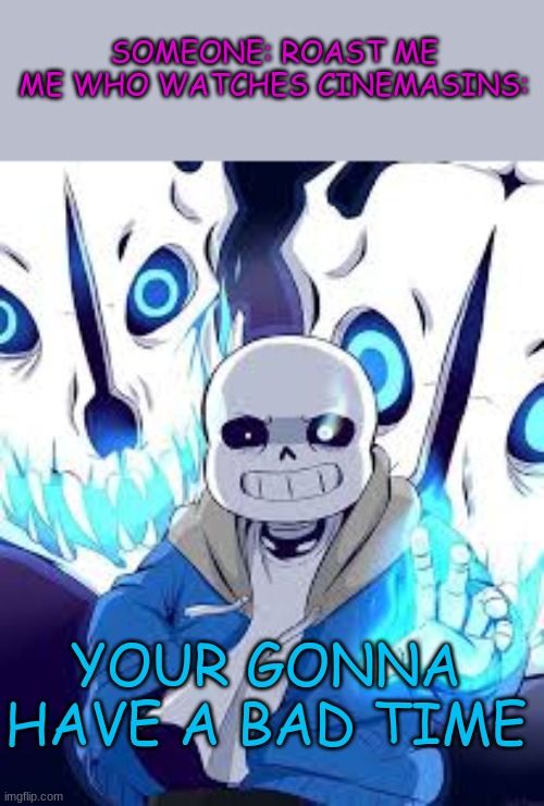 Your gonna have a bad time - Imgflip