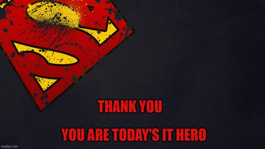 you are today's it hero |  THANK YOU; YOU ARE TODAY'S IT HERO | image tagged in computer guy | made w/ Imgflip meme maker