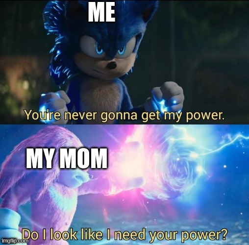 Do I look like I need your power | ME; MY MOM; THE BELT | image tagged in do i look like i need your power | made w/ Imgflip meme maker