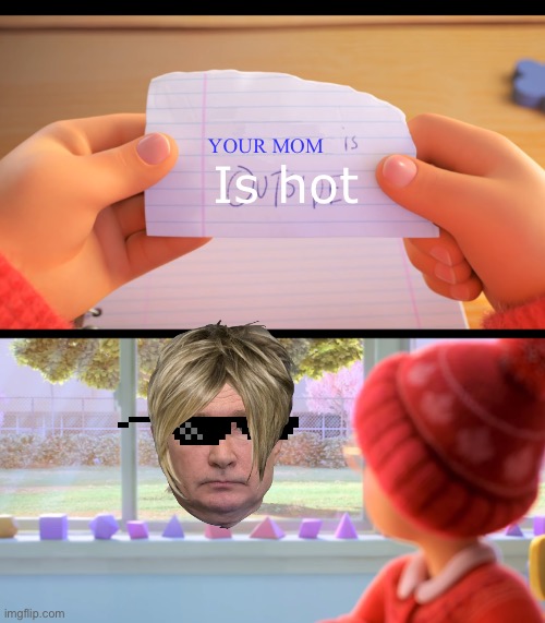 X is outside | YOUR MOM; Is hot | image tagged in x is outside | made w/ Imgflip meme maker