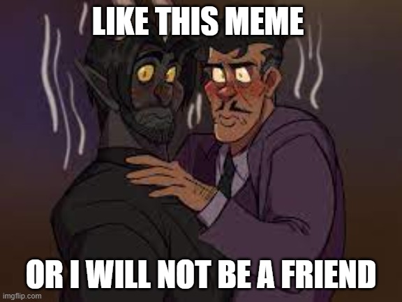 hype |  LIKE THIS MEME; OR I WILL NOT BE A FRIEND | image tagged in cuphead | made w/ Imgflip meme maker