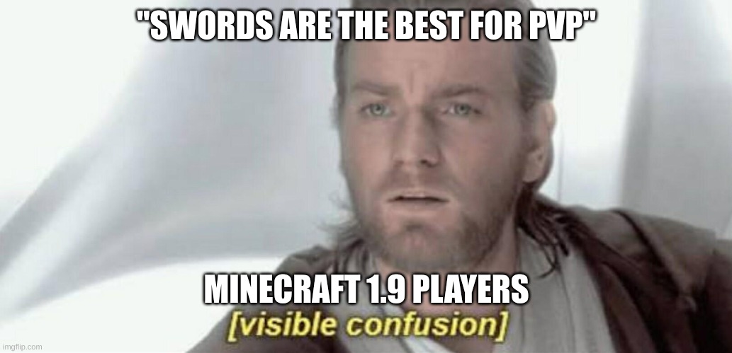 Visible Confusion | "SWORDS ARE THE BEST FOR PVP"; MINECRAFT 1.9 PLAYERS | image tagged in visible confusion | made w/ Imgflip meme maker