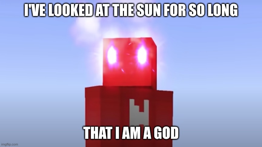 I'VE LOOKED AT THE SUN FOR SO LONG; THAT I AM A GOD | image tagged in minecraft,skipp,tutorial | made w/ Imgflip meme maker