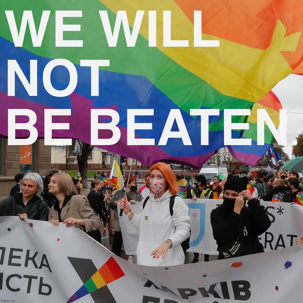 Pride Parade in Kiev, Ukraine — Sept. 2021 | WE WILL NOT BE BEATEN. | image tagged in pride parade in kiev ukraine | made w/ Imgflip meme maker