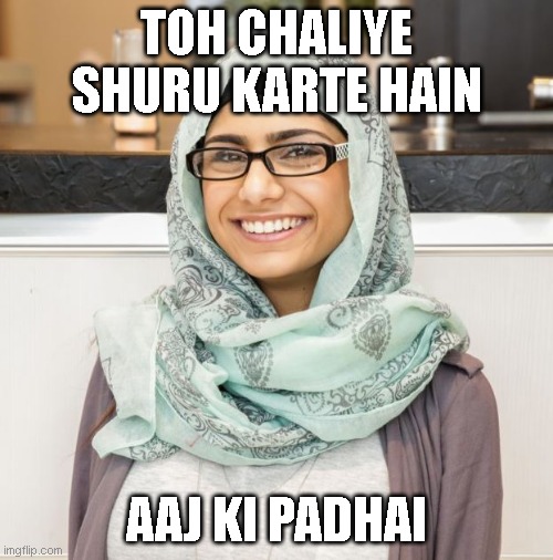 Mia Khalifa | TOH CHALIYE SHURU KARTE HAIN; AAJ KI PADHAI | image tagged in mia khalifa | made w/ Imgflip meme maker