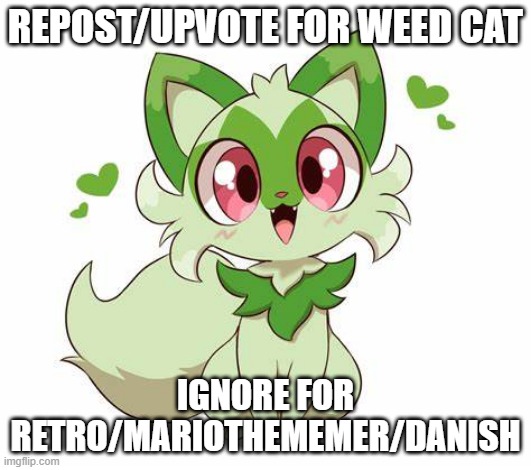 REPOST/UPVOTE FOR WEED CAT; IGNORE FOR RETRO/MARIOTHEMEMER/DANISH | made w/ Imgflip meme maker