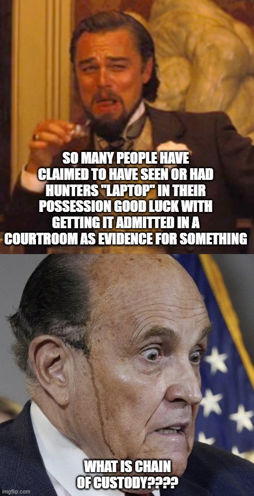 SO MANY PEOPLE HAVE CLAIMED TO HAVE SEEN OR HAD HUNTERS "LAPTOP" IN THEIR POSSESSION GOOD LUCK WITH GETTING IT ADMITTED IN A COURTROOM AS EVIDENCE FOR SOMETHING; WHAT IS CHAIN OF CUSTODY???? | image tagged in memes,laughing leo,grampire ghouliani | made w/ Imgflip meme maker