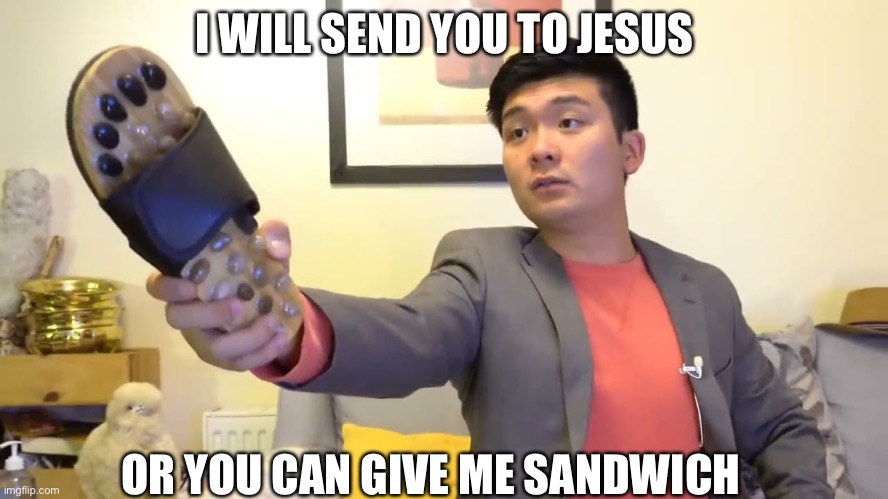 Steven he "I will send you to Jesus" | I WILL SEND YOU TO JESUS; OR YOU CAN GIVE ME SANDWICH | image tagged in steven he i will send you to jesus | made w/ Imgflip meme maker