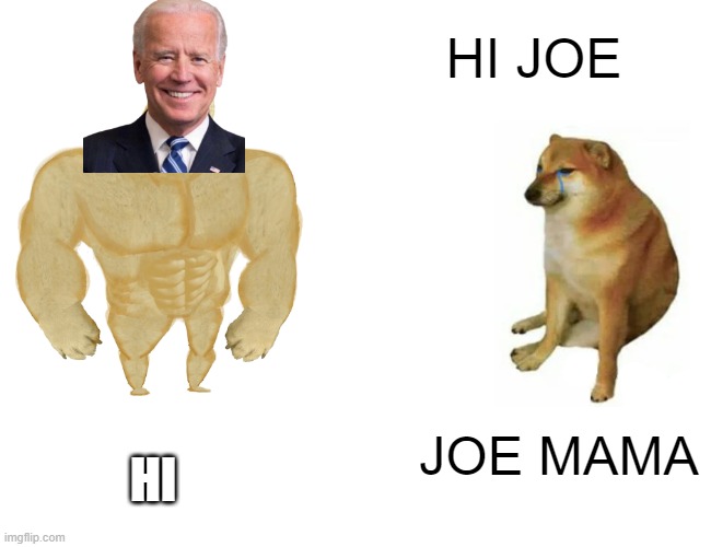 Buff Doge vs. Cheems | HI JOE; JOE MAMA; HI | image tagged in memes,buff doge vs cheems | made w/ Imgflip meme maker