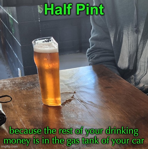 2022 Modified St. Patrick’s  Day Budget | Half Pint; because the rest of your drinking money is in the gas tank of your car | image tagged in funny memes,gas prices,st patrick's day | made w/ Imgflip meme maker