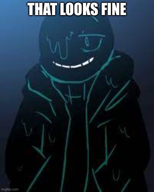 THAT LOOKS FINE | image tagged in smug nightmare sans | made w/ Imgflip meme maker