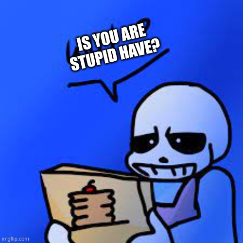 Confused Sans | IS YOU ARE STUPID HAVE? | image tagged in confused sans | made w/ Imgflip meme maker