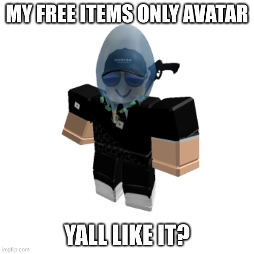 [clever title] | MY FREE ITEMS ONLY AVATAR; YALL LIKE IT? | made w/ Imgflip meme maker