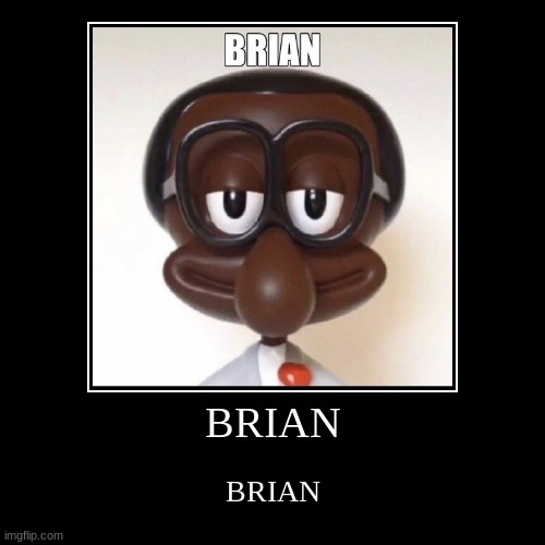 BRIAN | image tagged in brian | made w/ Imgflip demotivational maker