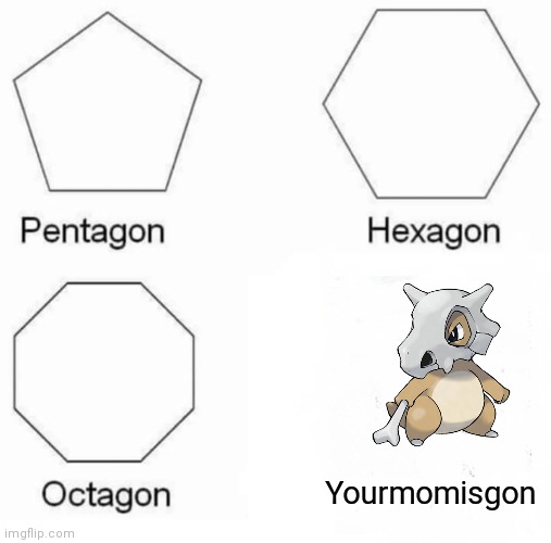 Pentagon Hexagon Octagon | Yourmomisgon | image tagged in memes,pentagon hexagon octagon | made w/ Imgflip meme maker