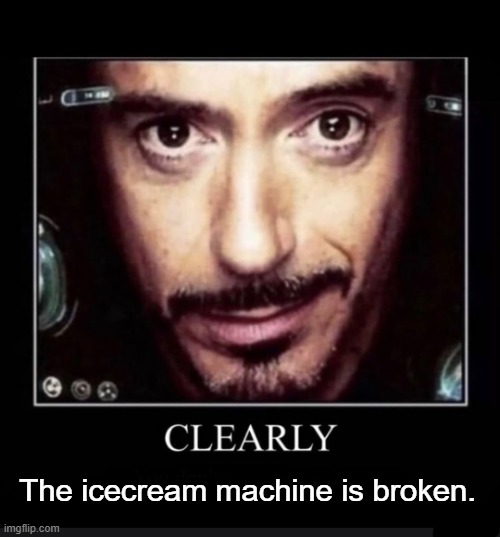 Clearly (You Don’t Own An Air Fryer) | The icecream machine is broken. | image tagged in clearly you don t own an air fryer | made w/ Imgflip meme maker