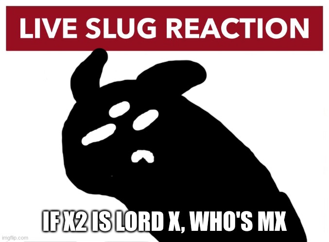 Live Idiot Reaction | IF X2 IS LORD X, WHO'S MX | image tagged in live idiot reaction | made w/ Imgflip meme maker