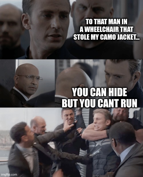 Captain america elevator | TO THAT MAN IN A WHEELCHAIR THAT STOLE MY CAMO JACKET... YOU CAN HIDE BUT YOU CANT RUN | image tagged in captain america elevator | made w/ Imgflip meme maker