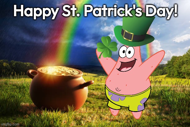 st patrick's day | Happy St. Patrick's Day! | image tagged in st patrick's day,st patricks day,patrick star,patrick,spongebob,pot of gold | made w/ Imgflip meme maker