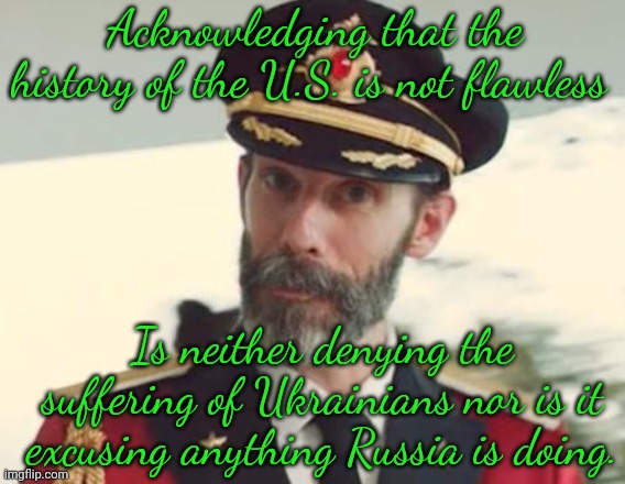 Stop trolling people for telling the truth. | Acknowledging that the history of the U.S. is not flawless; Is neither denying the suffering of Ukrainians nor is it excusing anything Russia is doing. | image tagged in captain obvious | made w/ Imgflip meme maker