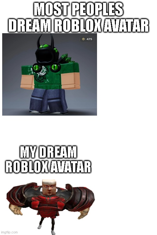 i got it today the links for the stuff to buy are in the comments | MOST PEOPLES DREAM ROBLOX AVATAR; MY DREAM ROBLOX AVATAR | image tagged in blank white template | made w/ Imgflip meme maker