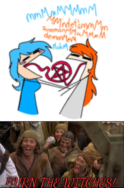 BURN THE WITCHES! | image tagged in burn the witch | made w/ Imgflip meme maker