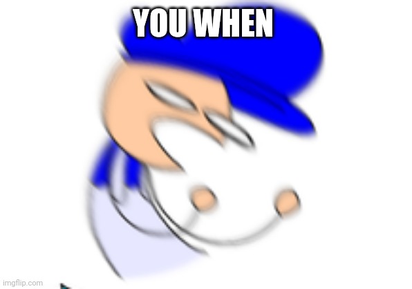 YOU WHEN | made w/ Imgflip meme maker