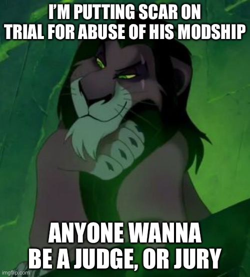 You are telling me scar lion king  | I’M PUTTING SCAR ON TRIAL FOR ABUSE OF HIS MODSHIP; ANYONE WANNA BE A JUDGE, OR JURY | image tagged in you are telling me scar lion king | made w/ Imgflip meme maker