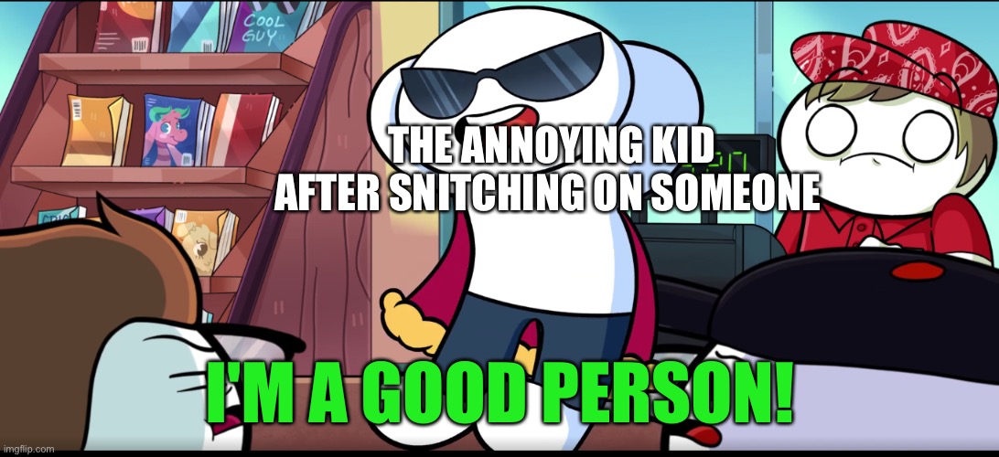 I'm A Good Person | THE ANNOYING KID AFTER SNITCHING ON SOMEONE | image tagged in i'm a good person | made w/ Imgflip meme maker