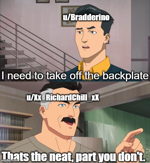 this is for you u/Bradderino | u/Bradderino; I need to take off the backplate; u/Xx_RichardChill_xX; Thats the neat, part you don't. | image tagged in that's the neat part you don't | made w/ Imgflip meme maker