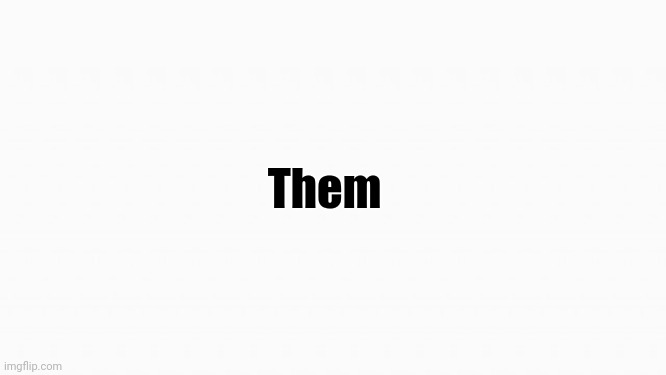 white box | Them | image tagged in white box | made w/ Imgflip meme maker