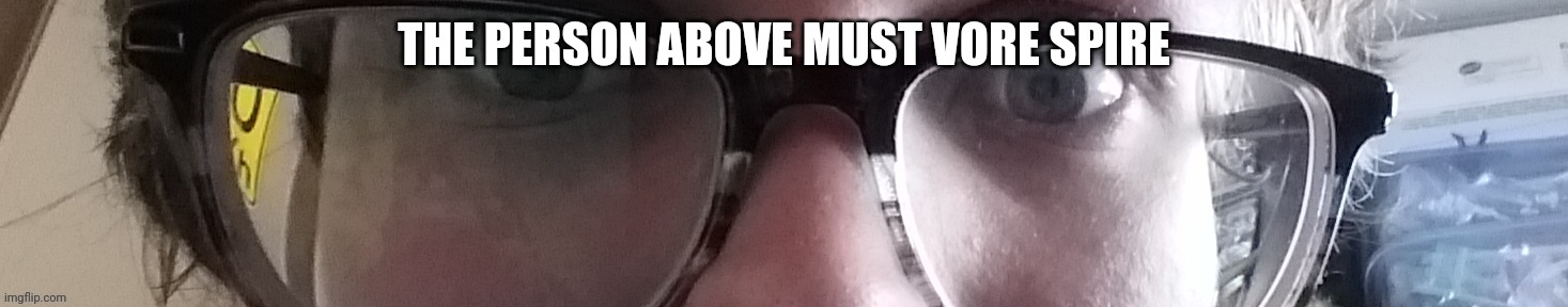 He stare | THE PERSON ABOVE MUST VORE SPIRE | image tagged in he stare | made w/ Imgflip meme maker